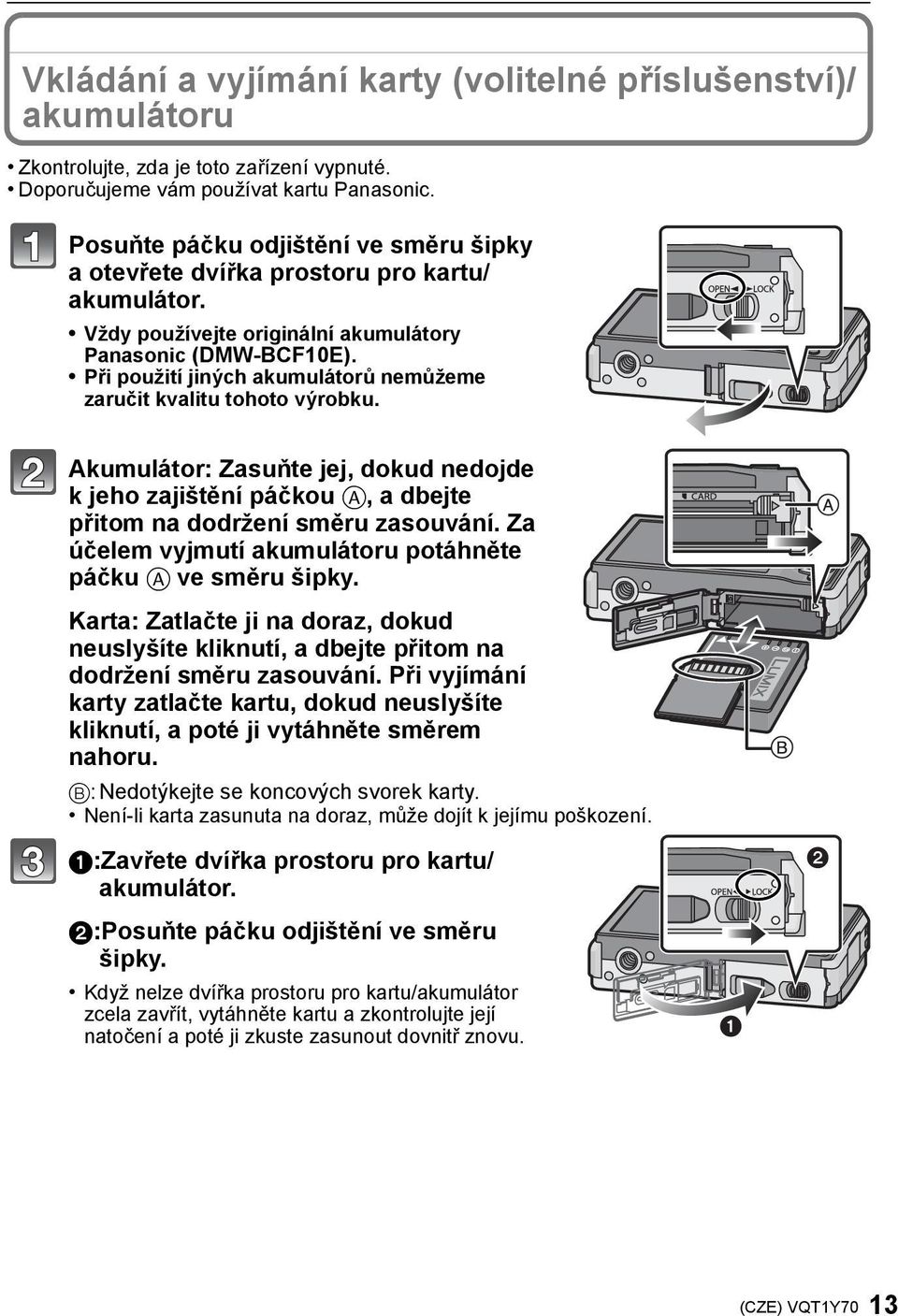 Při použití jiných akumulátorů nemůžeme zaručit kvalitu tohoto výrobku. Akumulátor: Zasuňte jej, dokud nedojde k jeho zajištění páčkou A, a dbejte přitom na dodržení směru zasouvání.