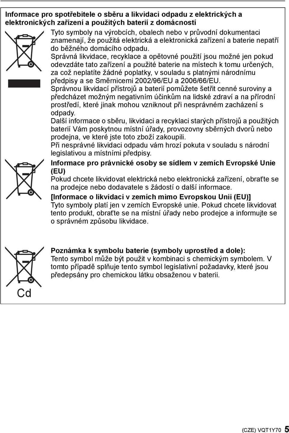 Správná likvidace, recyklace a opětovné použití jsou možné jen pokud odevzdáte tato zařízení a použité baterie na místech k tomu určených, za což neplatíte žádné poplatky, v souladu s platnými