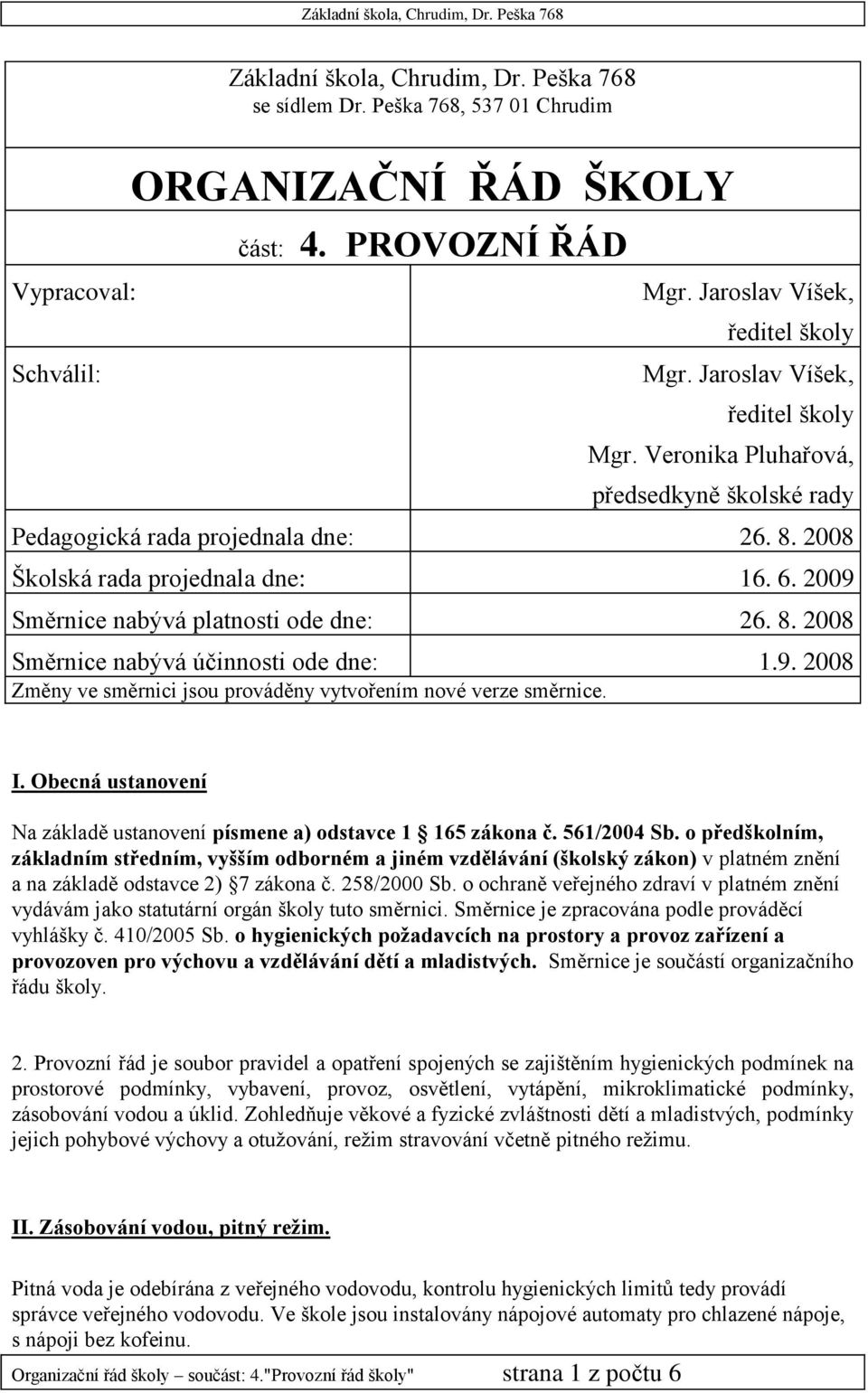 2009 Směrnice nabývá platnosti ode dne: 26. 8. 2008 Směrnice nabývá účinnosti ode dne: 1.9. 2008 Změny ve směrnici jsou prováděny vytvořením nové verze směrnice. I.