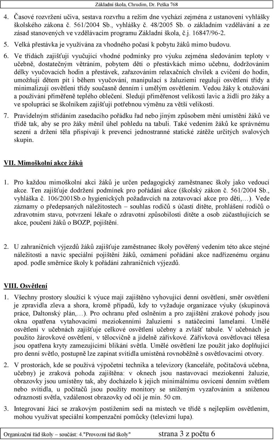 Ve třídách zajišťují vyučující vhodné podmínky pro výuku zejména sledováním teploty v učebně, dostatečným větráním, pobytem dětí o přestávkách mimo učebnu, dodržováním délky vyučovacích hodin a