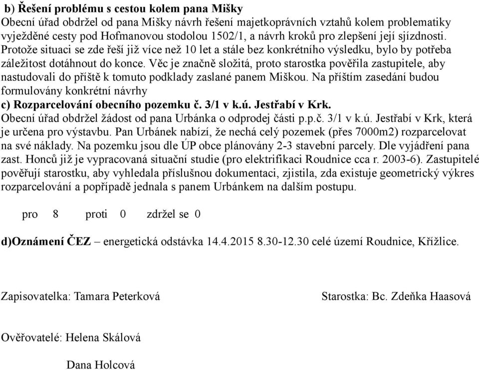 Věc je značně složitá, proto starostka pověřila zastupitele, aby nastudovali do příště k tomuto podklady zaslané panem Miškou.