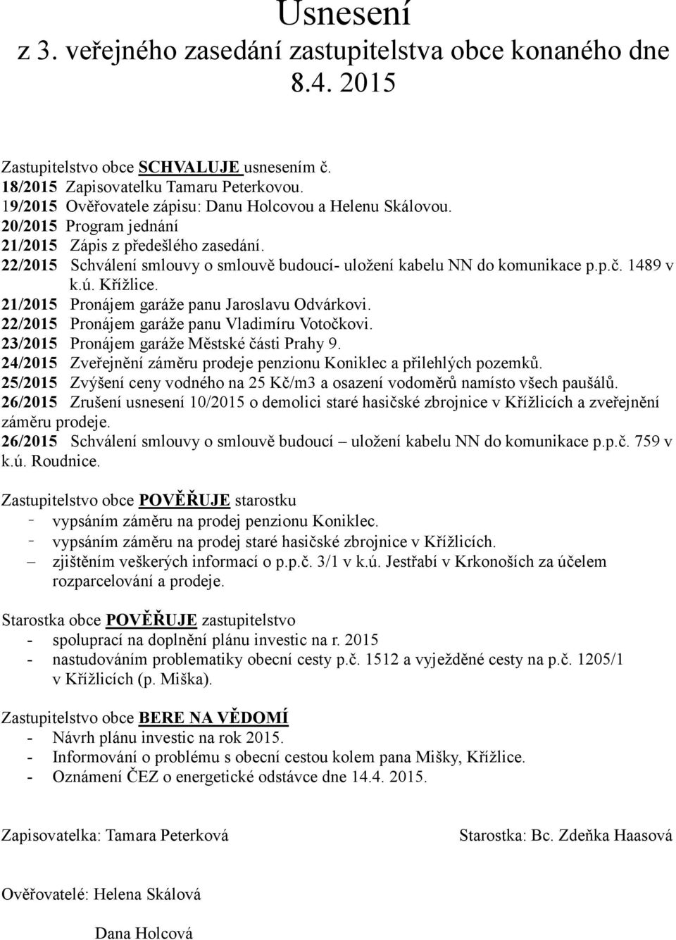 22/2015 Schválení smlouvy o smlouvě budoucí- uložení kabelu NN do komunikace p.p.č. 1489 v k.ú. Křížlice. 21/2015 Pronájem garáže panu Jaroslavu Odvárkovi.