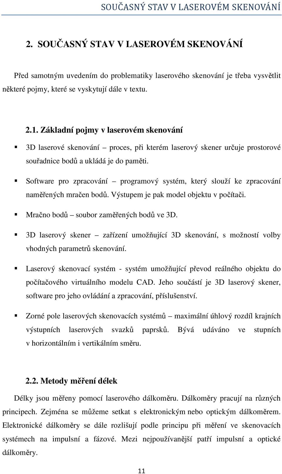 Základní pojmy v laserovém skenování 3D laserové skenování proces, při kterém laserový skener určuje prostorové souřadnice bodů a ukládá je do paměti.