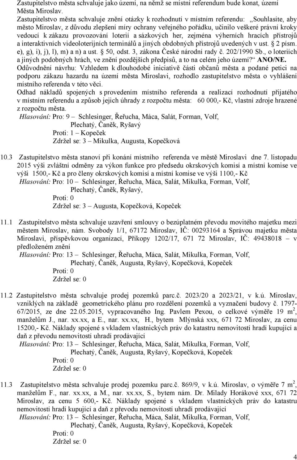 zákazu provozování loterií a sázkových her, zejména výherních hracích přístrojů a interaktivních videoloterijních terminálů a jiných obdobných přístrojů uvedených v ust. 2 písm.