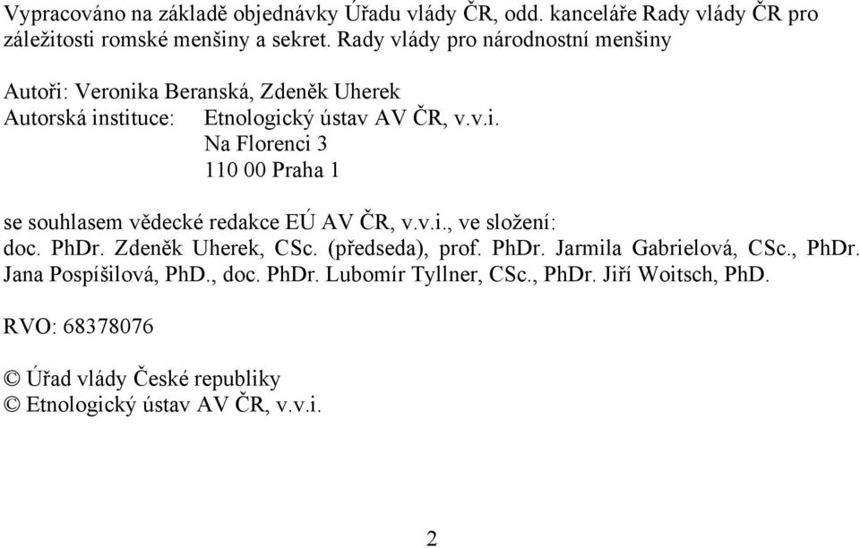 v.i., ve složení: doc. PhDr. Zdeněk Uherek, CSc. (předseda), prof. PhDr. Jarmila Gabrielová, CSc., PhDr. Jana Pospíšilová, PhD., doc. PhDr. Lubomír Tyllner, CSc.