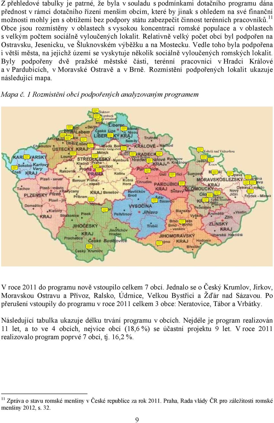 Relativně velký počet obcí byl podpořen na Ostravsku, Jesenicku, ve Šluknovském výběžku a na Mostecku.