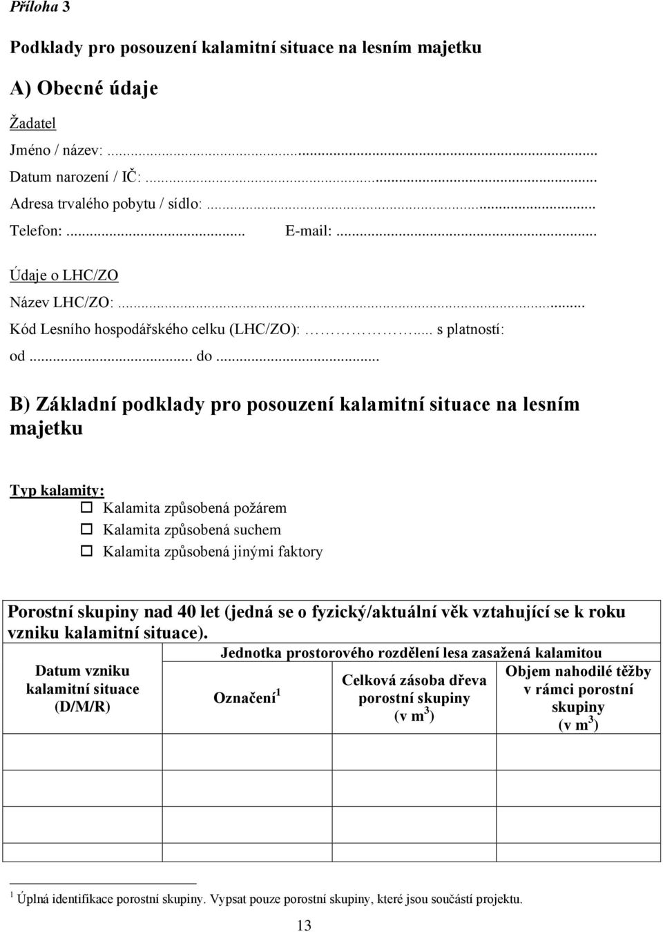 .. B) Základní podklady pro posouzení kalamitní situace na lesním majetku Typ kalamity: Kalamita způsobená požárem Kalamita způsobená suchem Kalamita způsobená jinými faktory Porostní skupiny nad 40