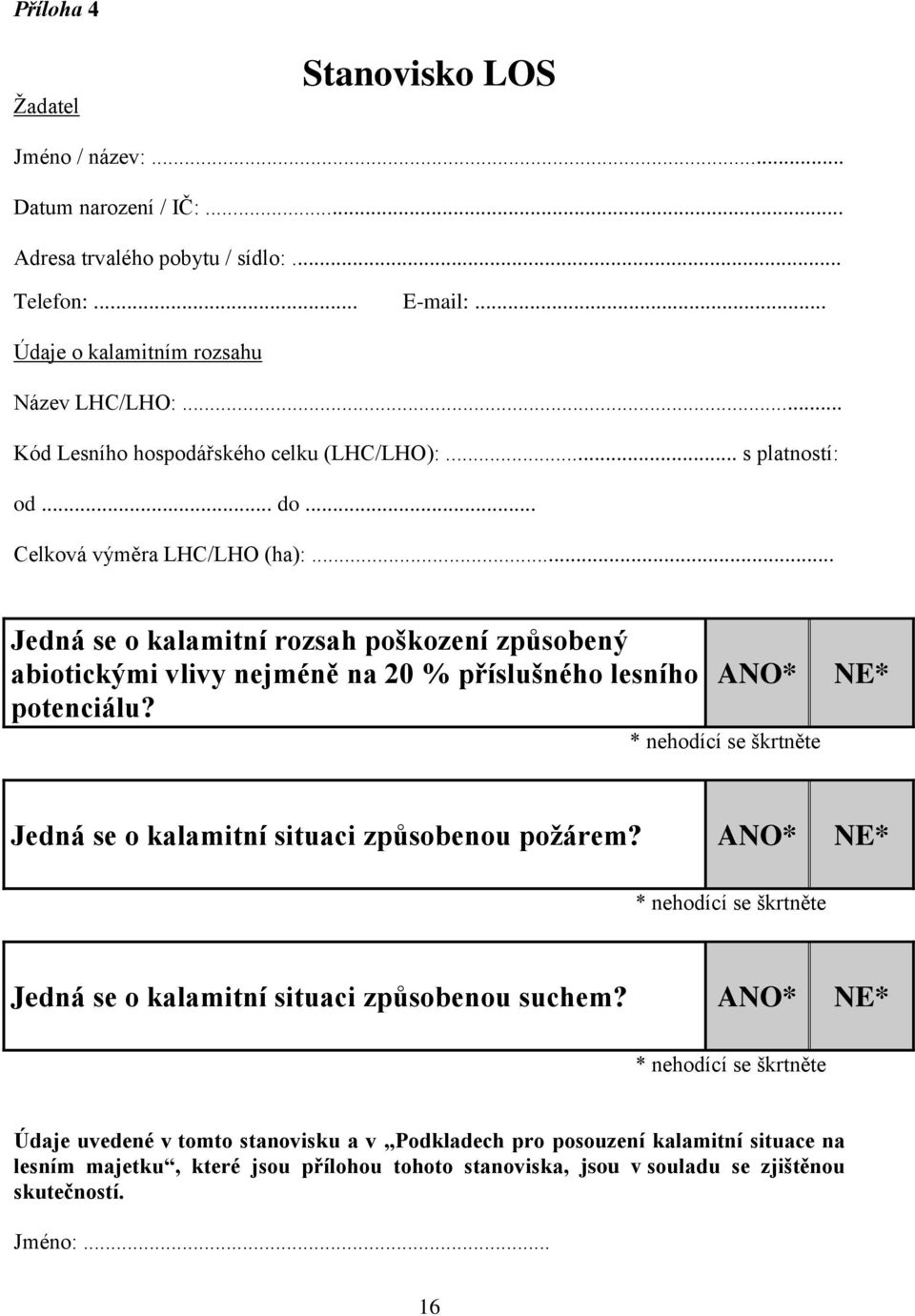 .. Jedná se o kalamitní rozsah poškození způsobený abiotickými vlivy nejméně na 20 % příslušného lesního potenciálu?