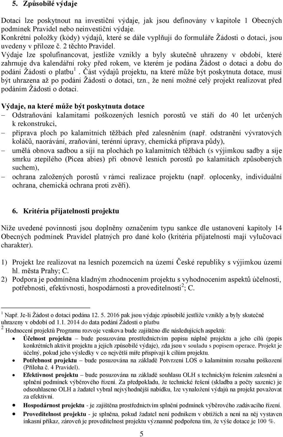 Výdaje lze spolufinancovat, jestliže vznikly a byly skutečně uhrazeny v období, které zahrnuje dva kalendářní roky před rokem, ve kterém je podána Žádost o dotaci a dobu do podání Žádosti o platbu 1.