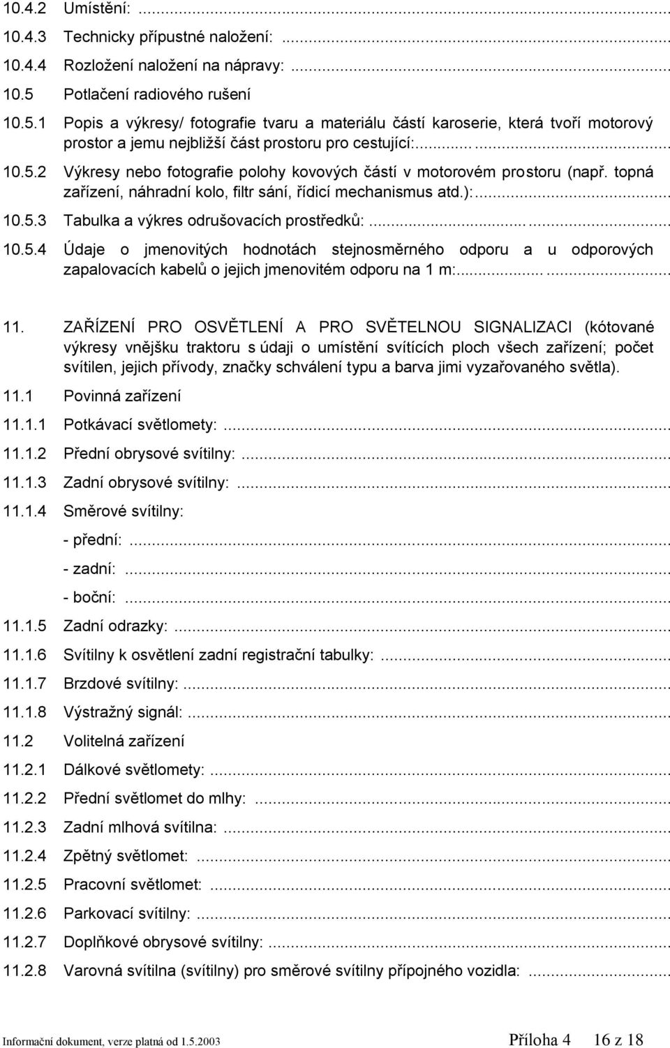 topná zařízení, náhradní kolo, filtr sání, řídicí mechanismus atd.):... 10.5.