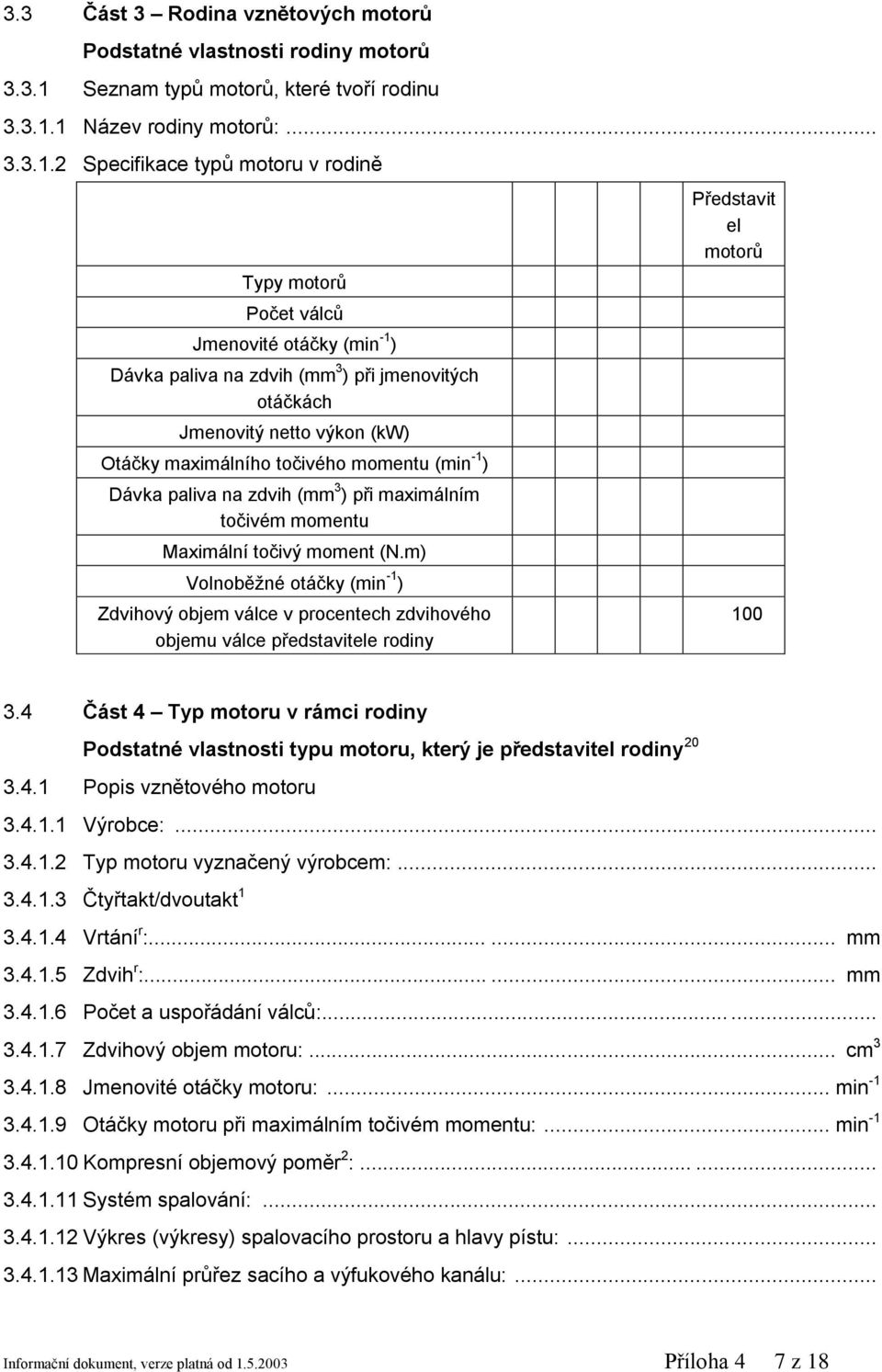 1 Název rodiny motorů:... 3.3.1.2 Specifikace typů motoru v rodině Typy motorů Počet válců Jmenovité otáčky (min -1 ) Dávka paliva na zdvih (mm 3 ) při jmenovitých otáčkách Jmenovitý netto výkon (kw)