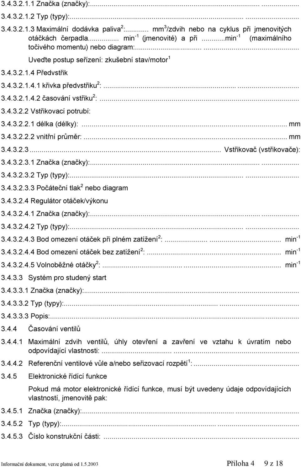 .. 3.4.3.2.2 Vstřikovací potrubí: 3.4.3.2.2.1 délka (délky):... mm 3.4.3.2.2.2 vnitřní průměr:... mm 3.4.3.2.3... Vstřikovač (vstřikovače): 3.4.3.2.3.1 Značka (značky):...... 3.4.3.2.3.2 Typ (typy):.