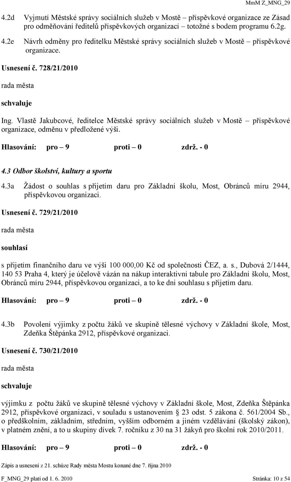 Vlastě Jakubcové, ředitelce Městské správy sociálních sluţeb v Mostě příspěvkové organizace, odměnu v předloţené výši. Hlasování: pro 9 proti 0 zdrţ. - 0 4.3 Odbor školství, kultury a sportu 4.