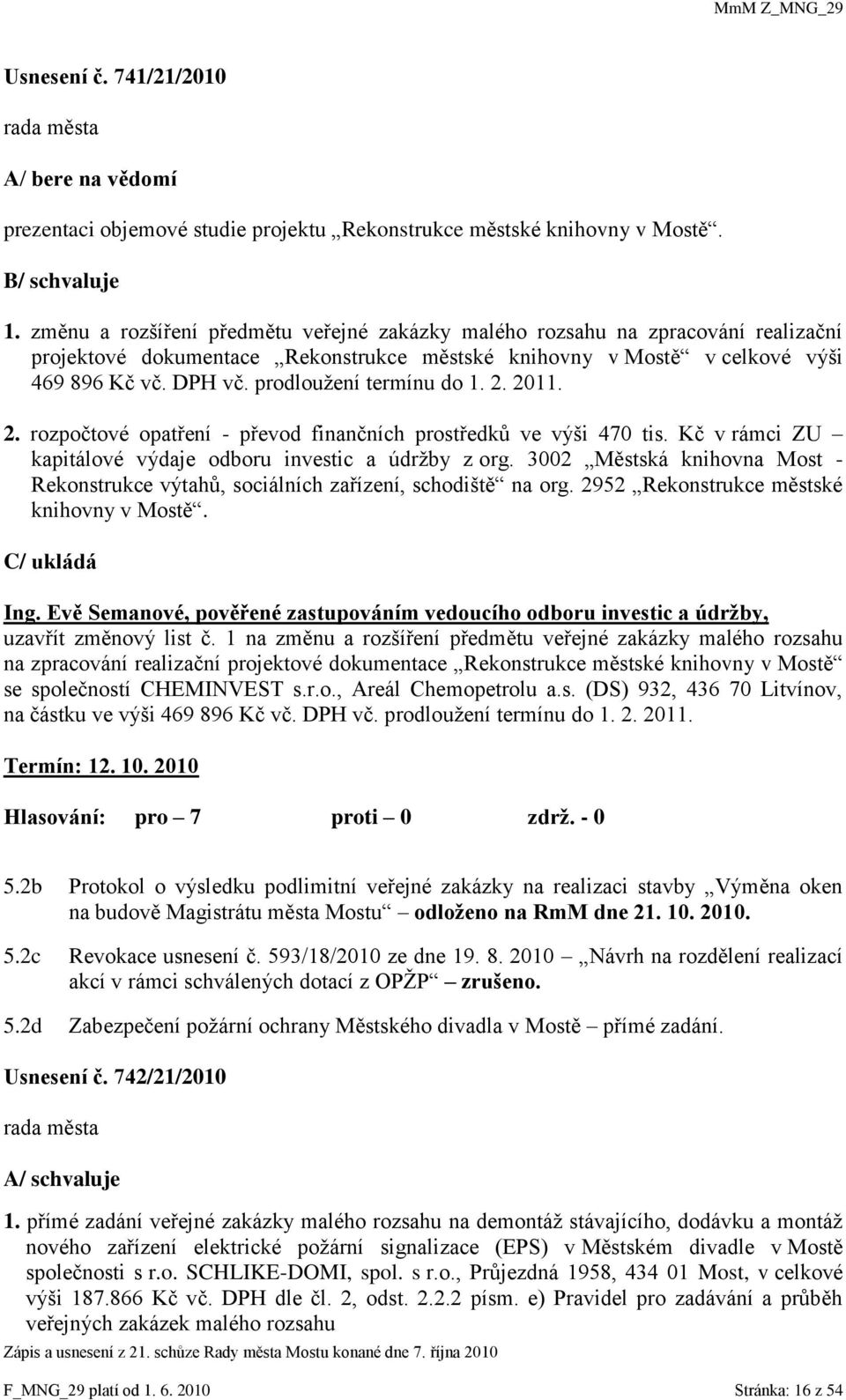 prodlouţení termínu do 1. 2. 2011. 2. rozpočtové opatření - převod finančních prostředků ve výši 470 tis. Kč v rámci ZU kapitálové výdaje odboru investic a údrţby z org.