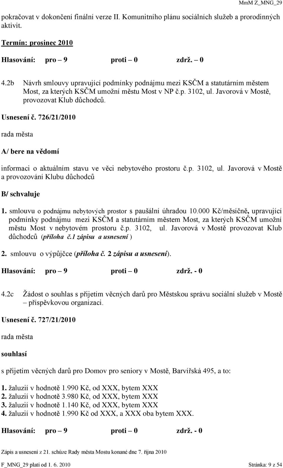 726/21/2010 A/ bere na vědomí informaci o aktuálním stavu ve věci nebytového prostoru č.p. 3102, ul. Javorová v Mostě a provozování Klubu důchodců B/ schvaluje 1.