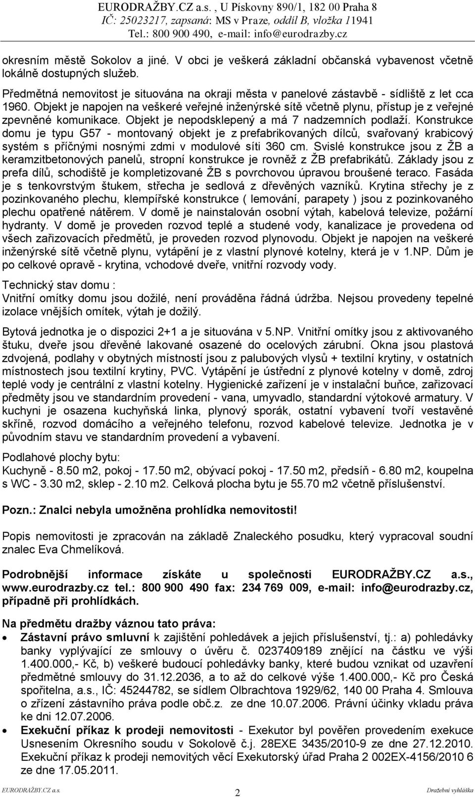 Objekt je napojen na veškeré veřejné inženýrské sítě včetně plynu, přístup je z veřejné zpevněné komunikace. Objekt je nepodsklepený a má 7 nadzemních podlaží.