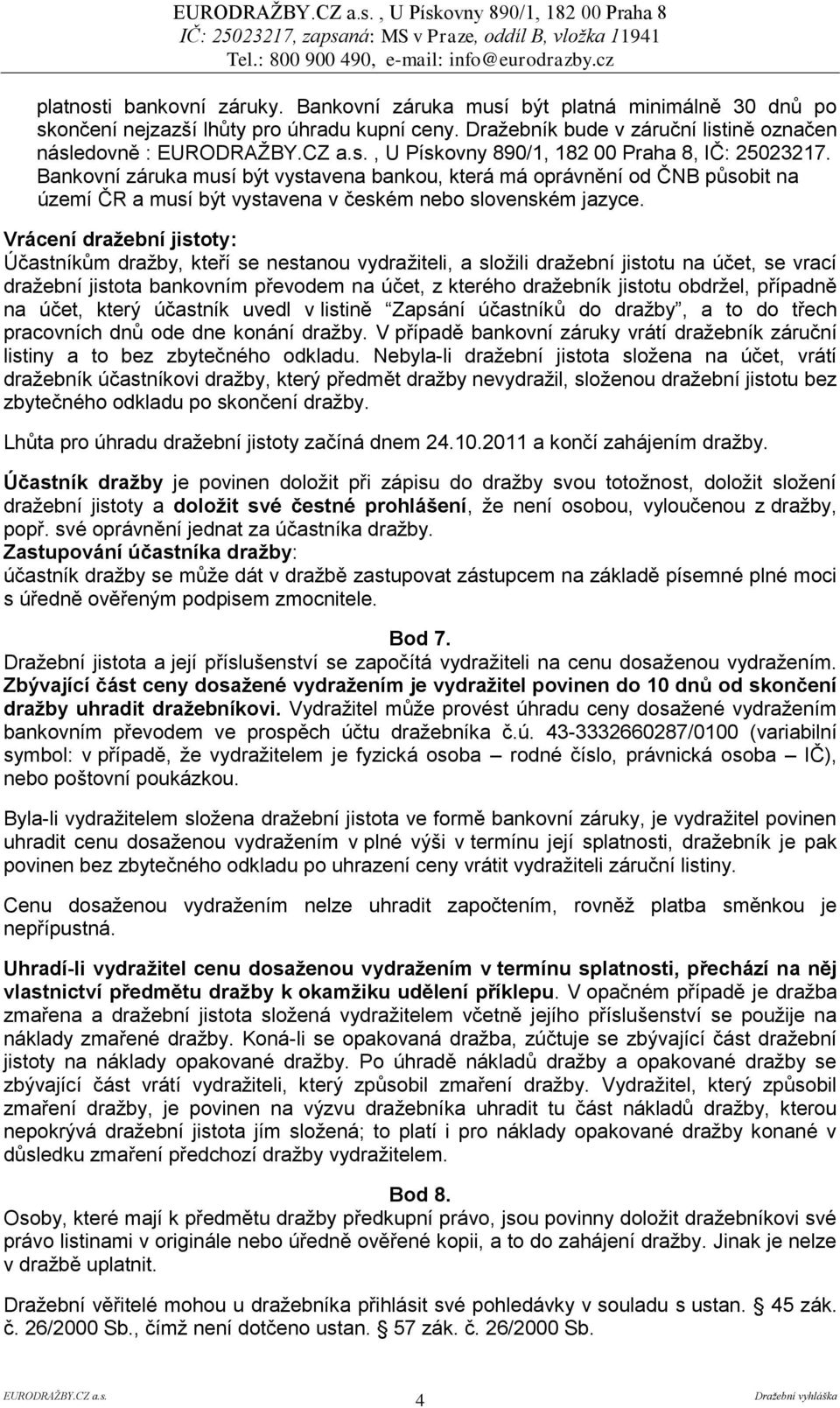 Bankovní záruka musí být vystavena bankou, která má oprávnění od ČNB působit na území ČR a musí být vystavena v českém nebo slovenském jazyce.