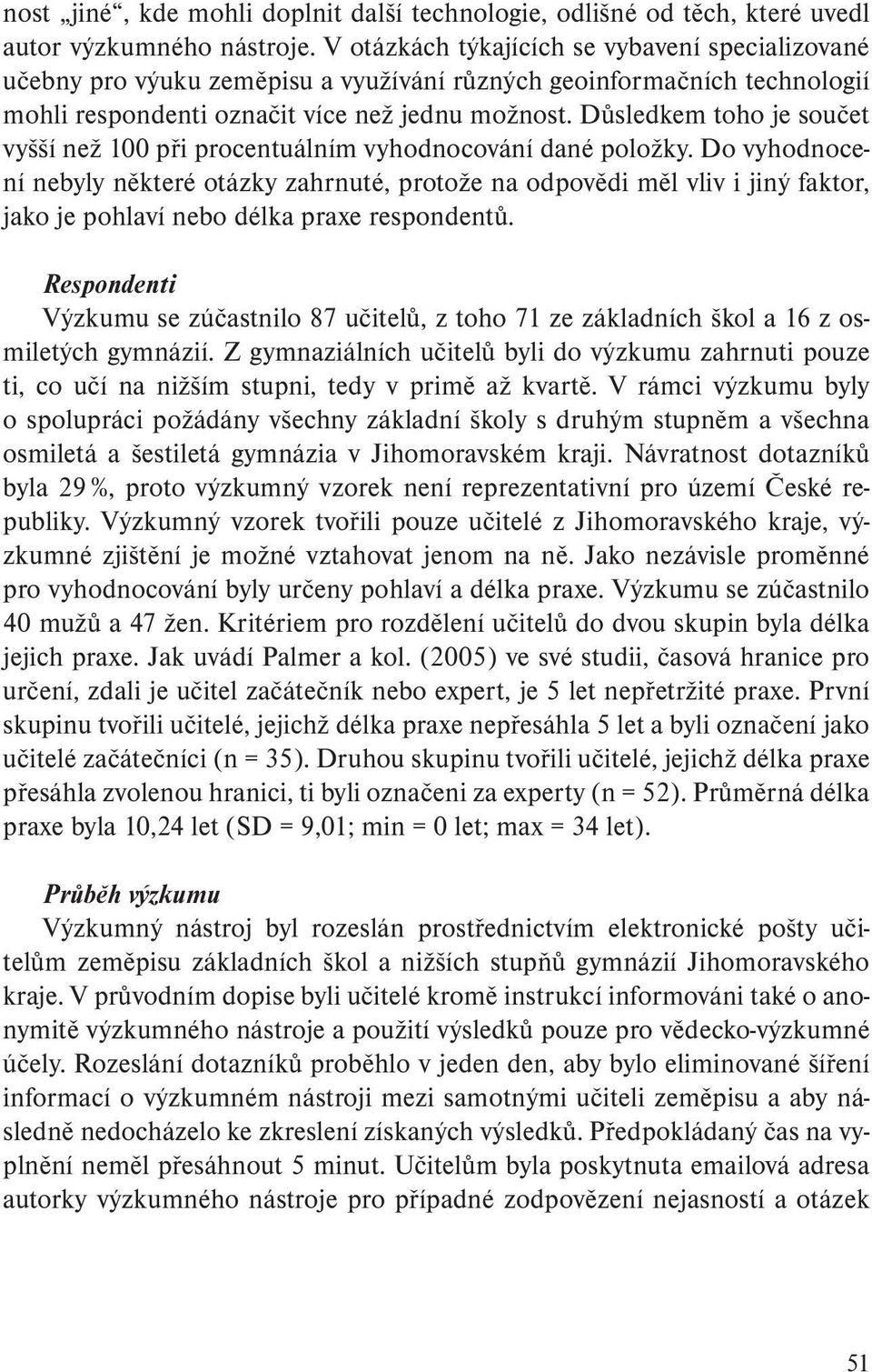 Důsledkem toho je součet vyšší než 100 při procentuálním vyhodnocování dané položky.