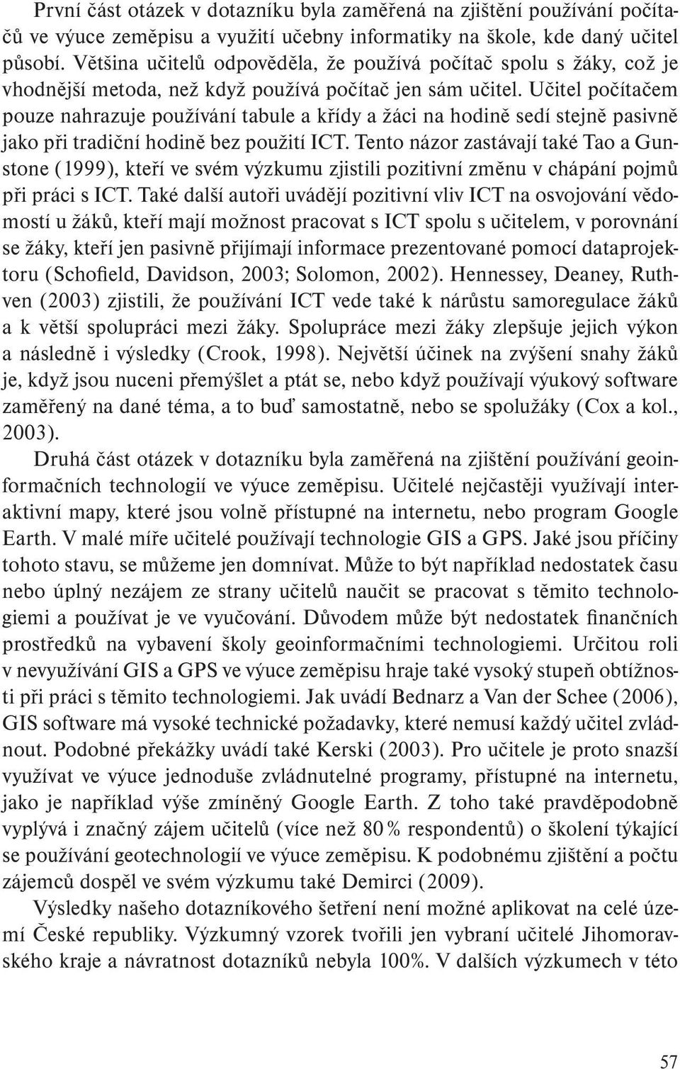 Učitel počítačem pouze nahrazuje používání tabule a křídy a žáci na hodině sedí stejně pasivně jako při tradiční hodině bez použití ICT.