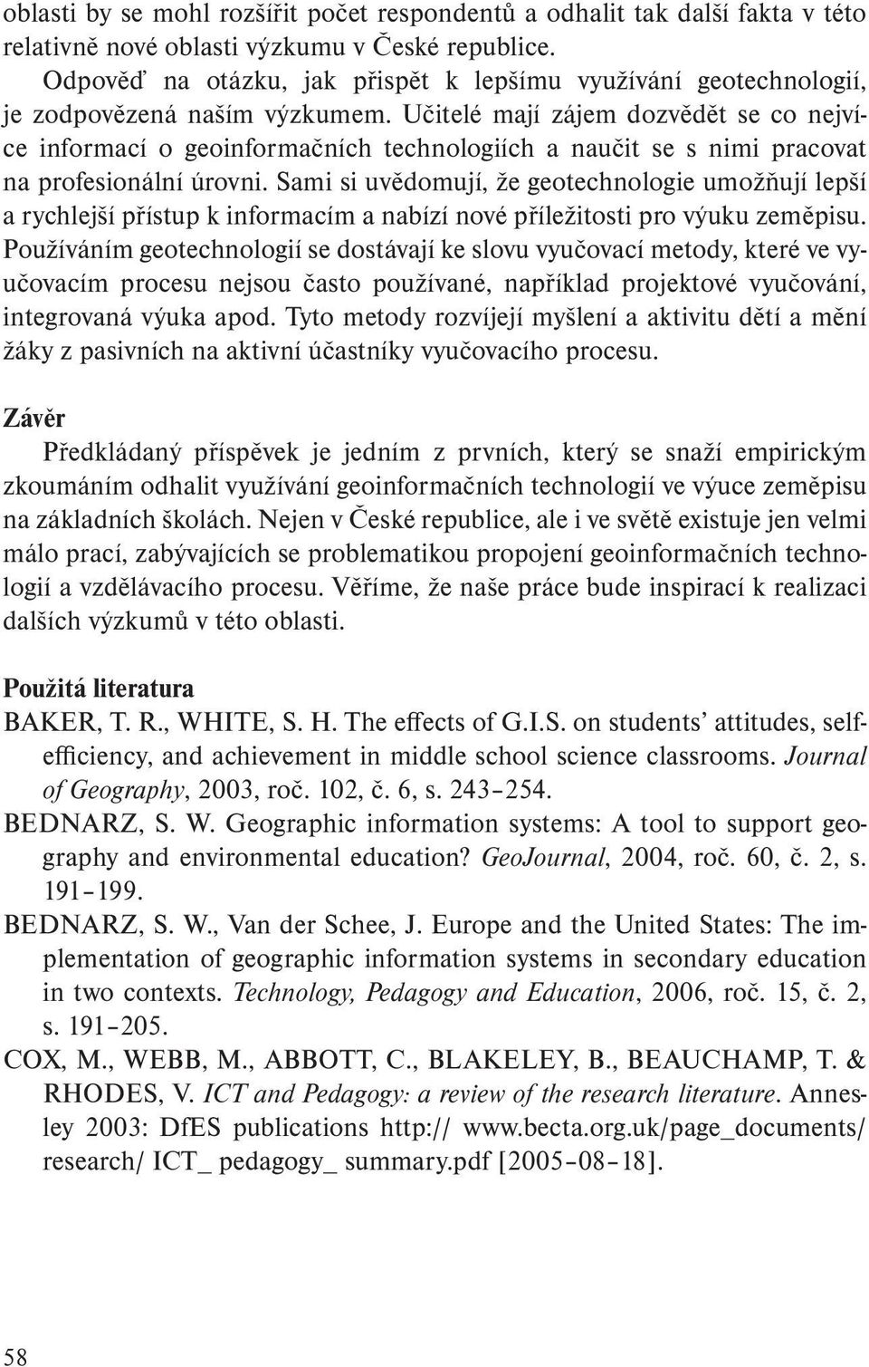 Učitelé mají zájem dozvědět se co nejvíce informací o geoinformačních technologiích a naučit se s nimi pracovat na profesionální úrovni.