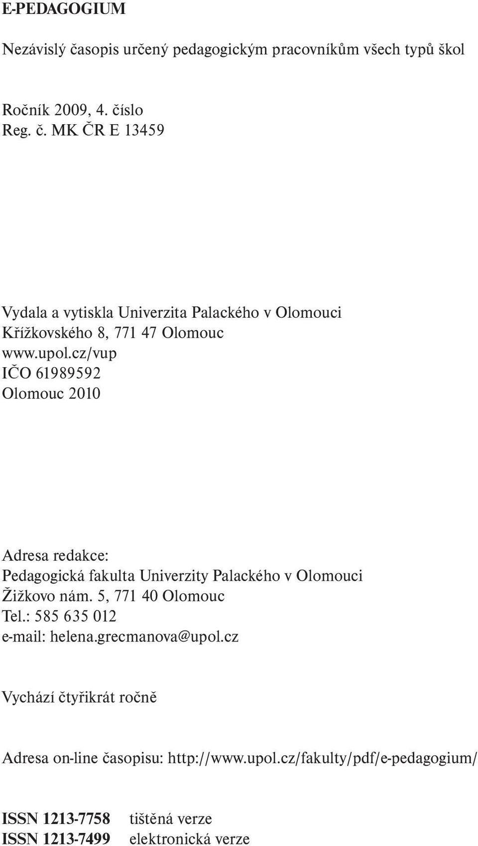 5, 771 40 Olomouc Tel.: 585 635 012 e-mail: helena.grecmanova@upol.