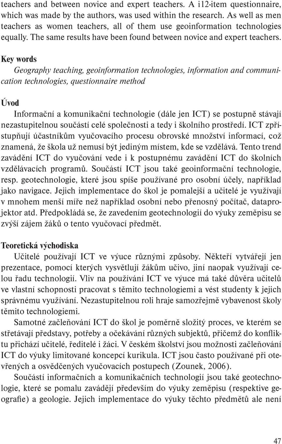 Key words Geography teaching, geoinformation technologies, information and communication technologies, questionnaire method Úvod Informační a komunikační technologie (dále jen ICT) se postupně