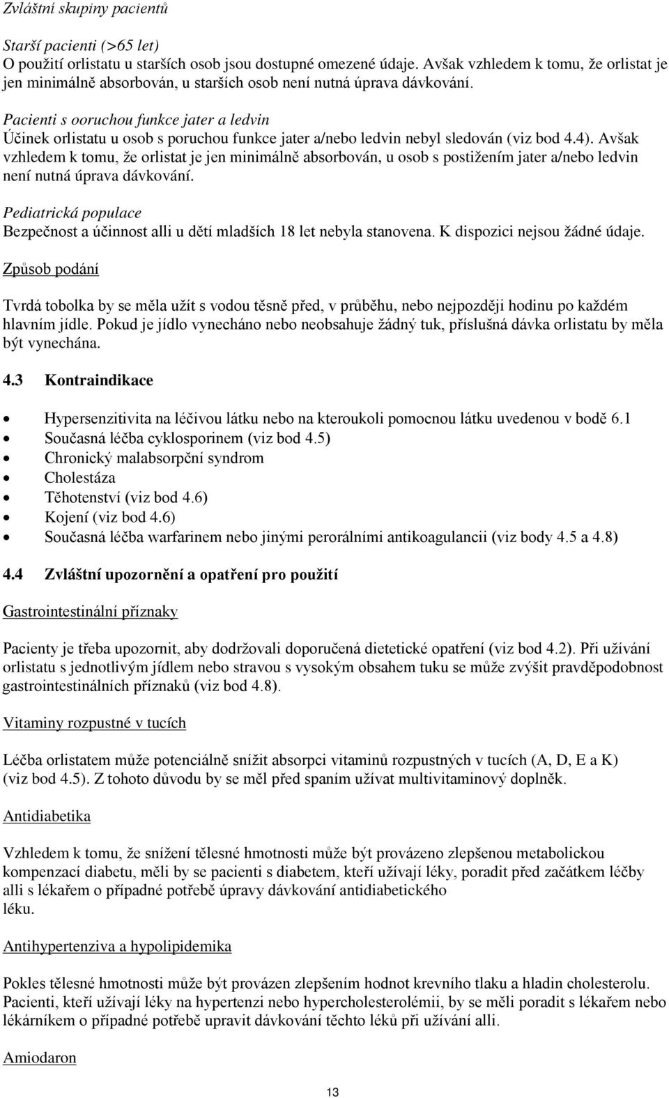 Pacienti s ooruchou funkce jater a ledvin Účinek orlistatu u osob s poruchou funkce jater a/nebo ledvin nebyl sledován (viz bod 4.4).