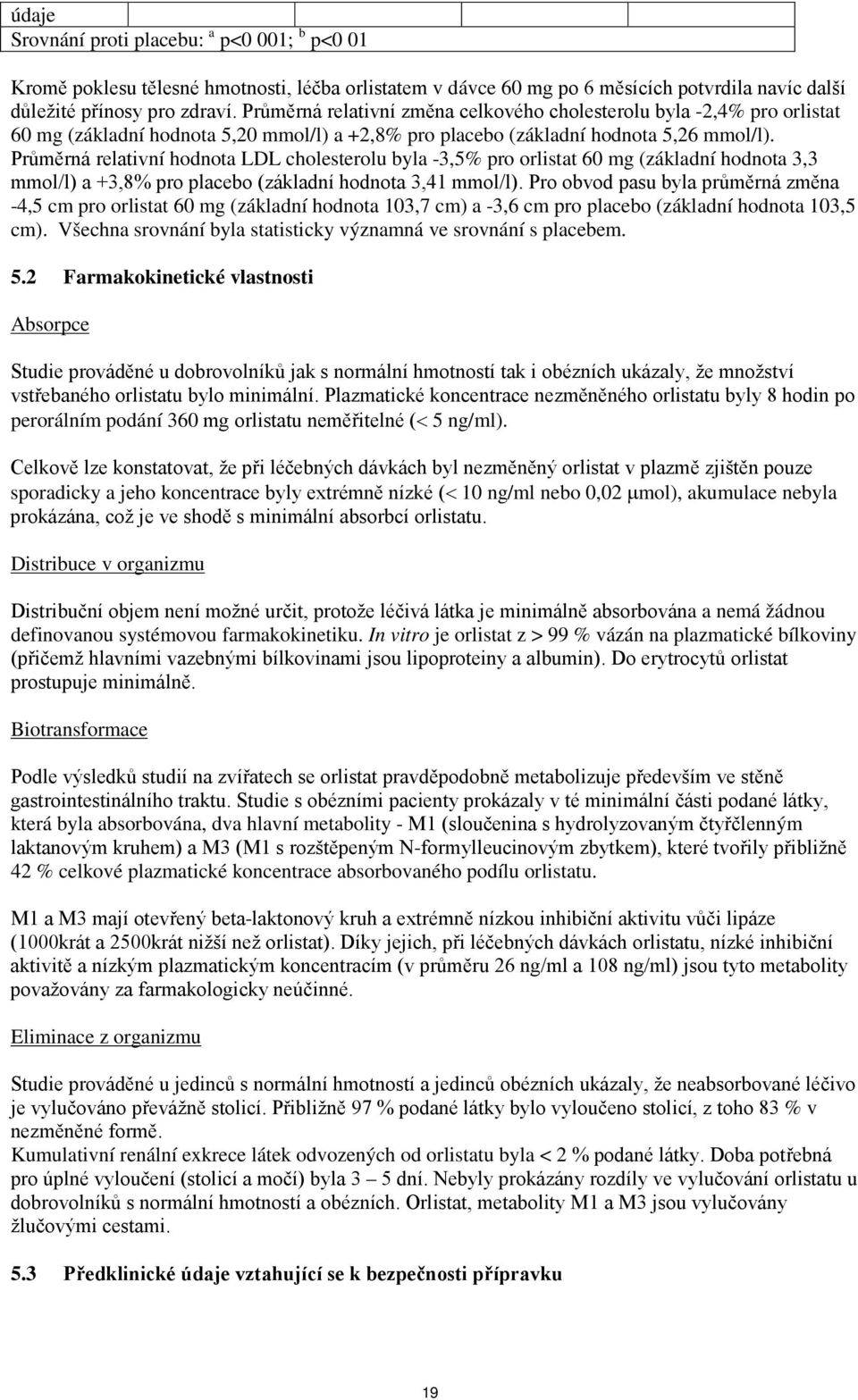 Průměrná relativní hodnota LDL cholesterolu byla -3,5% pro orlistat 60 mg (základní hodnota 3,3 mmol/l) a +3,8% pro placebo (základní hodnota 3,41 mmol/l).