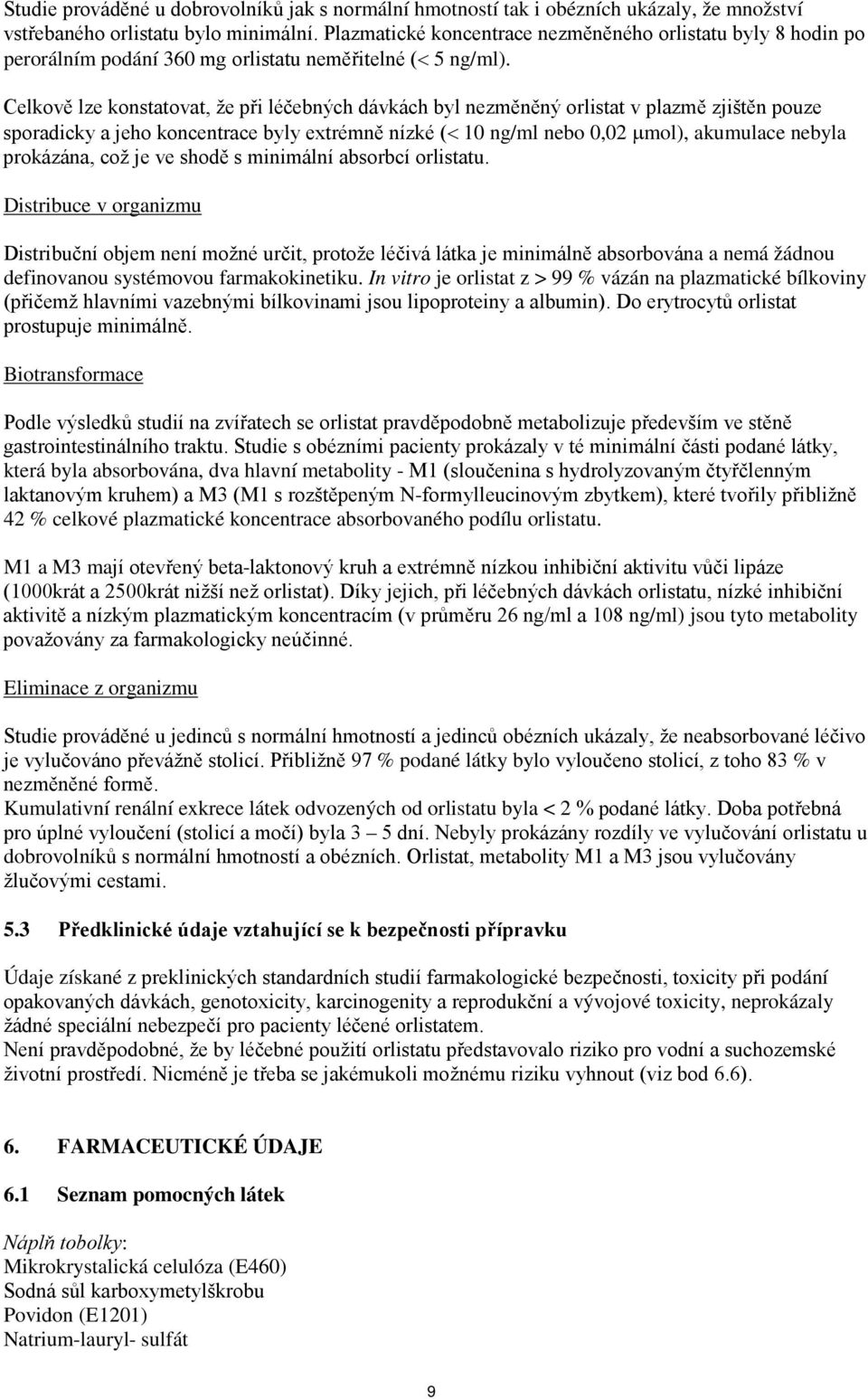 Celkově lze konstatovat, že při léčebných dávkách byl nezměněný orlistat v plazmě zjištěn pouze sporadicky a jeho koncentrace byly extrémně nízké (< 10 ng/ml nebo 0,02 µmol), akumulace nebyla