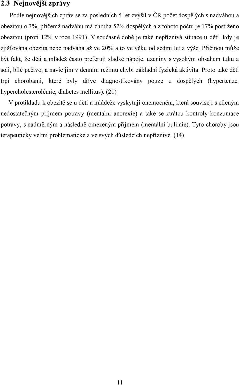 Příčinou může být fakt, že děti a mládež často preferují sladké nápoje, uzeniny s vysokým obsahem tuku a soli, bílé pečivo, a navíc jim v denním režimu chybí základní fyzická aktivita.