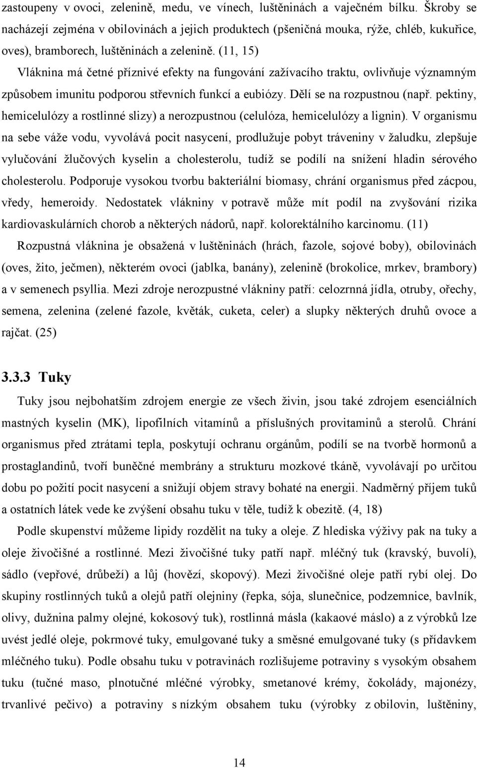 (11, 15) Vláknina má četné příznivé efekty na fungování zažívacího traktu, ovlivňuje významným způsobem imunitu podporou střevních funkcí a eubiózy. Dělí se na rozpustnou (např.