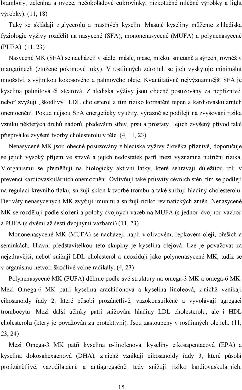 (11, 23) Nasycené MK (SFA) se nacházejí v sádle, másle, mase, mléku, smetaně a sýrech, rovněž v margarínech (ztužené pokrmové tuky).