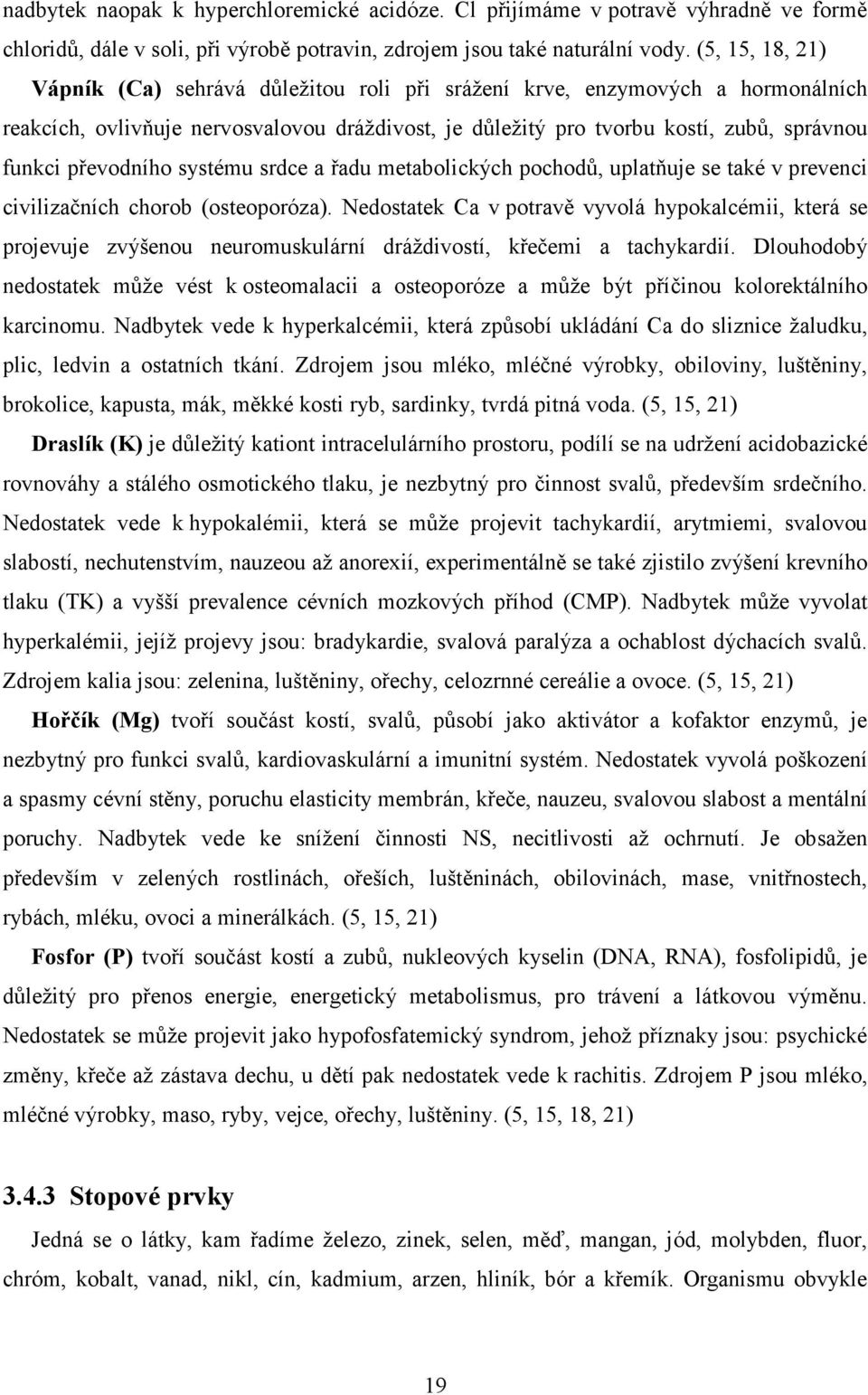 převodního systému srdce a řadu metabolických pochodů, uplatňuje se také v prevenci civilizačních chorob (osteoporóza).