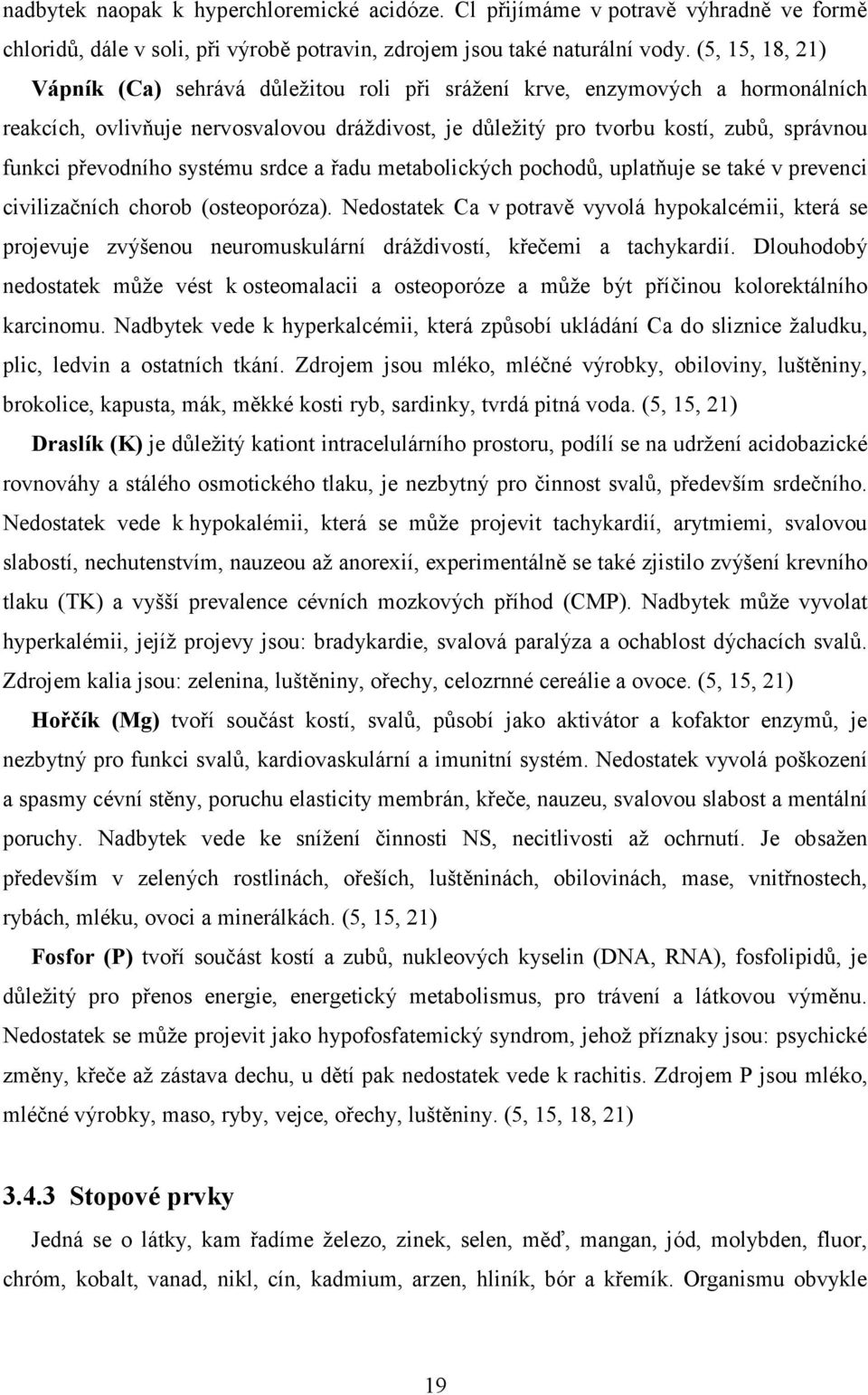 převodního systému srdce a řadu metabolických pochodů, uplatňuje se také v prevenci civilizačních chorob (osteoporóza).