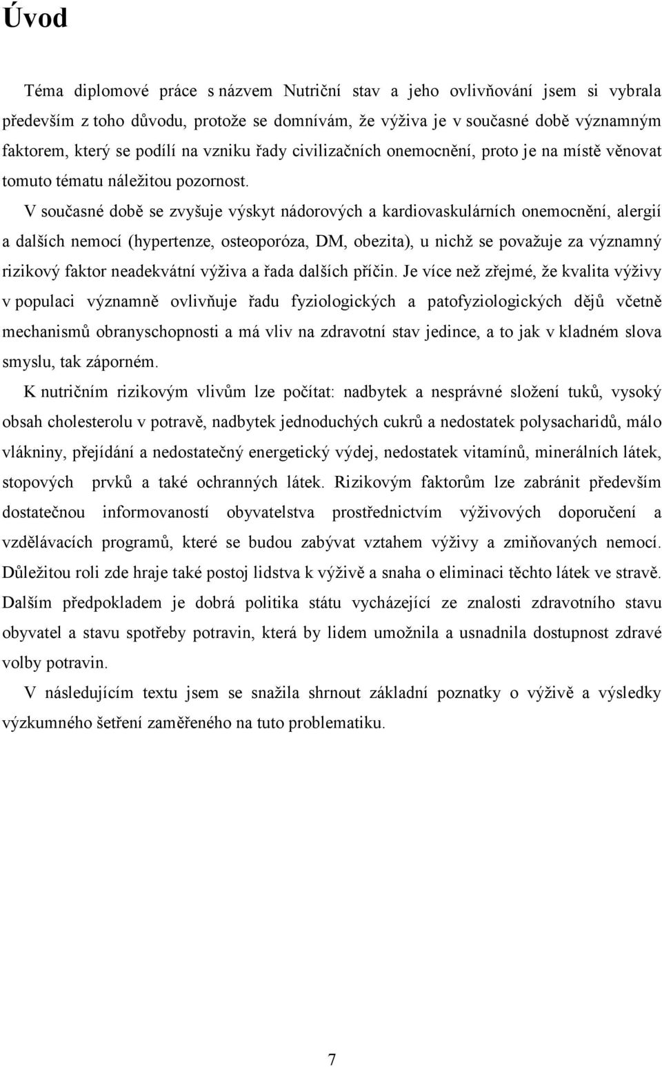 V současné době se zvyšuje výskyt nádorových a kardiovaskulárních onemocnění, alergií a dalších nemocí (hypertenze, osteoporóza, DM, obezita), u nichž se považuje za významný rizikový faktor