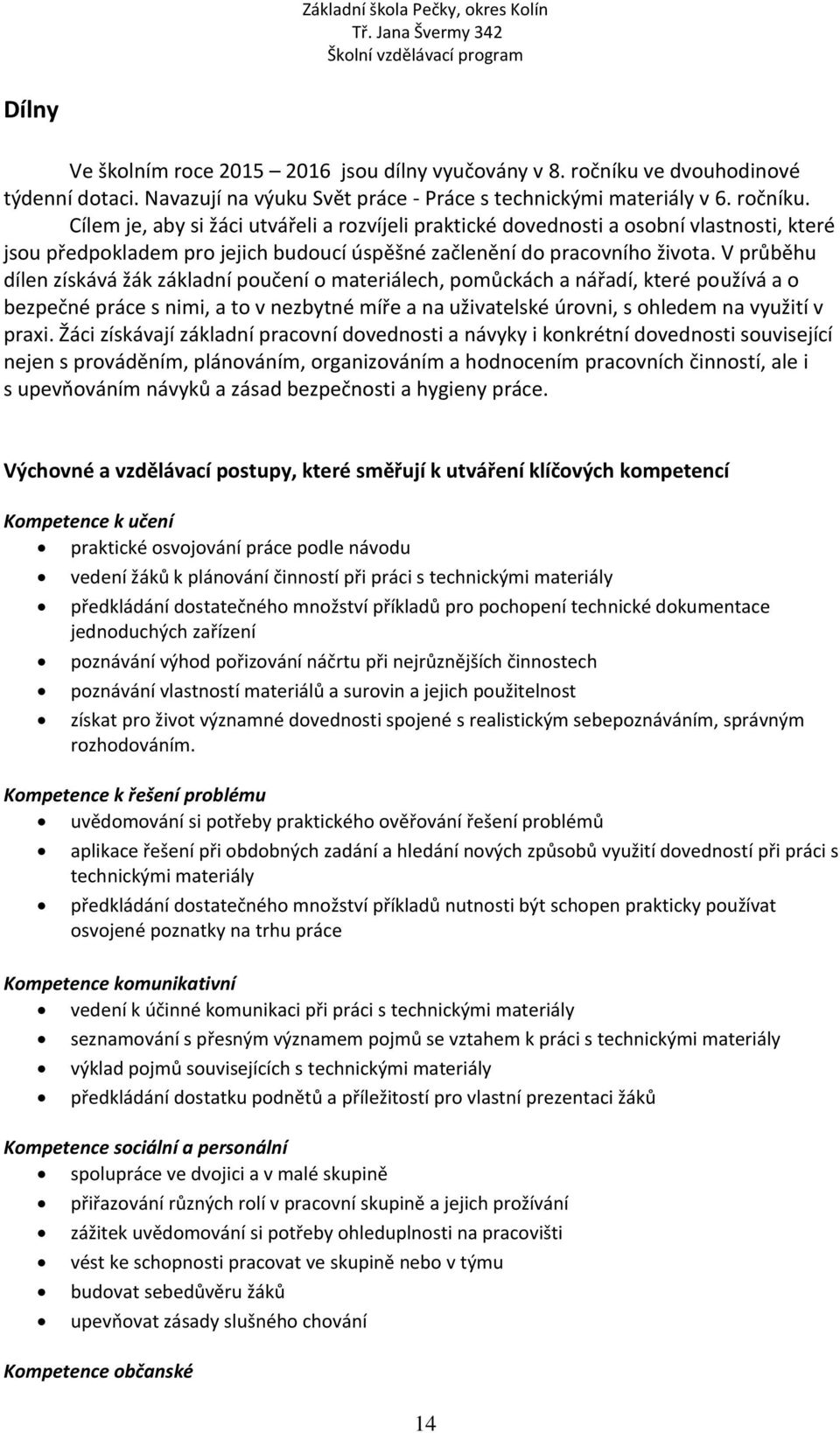 Cílem je, aby si žáci utvářeli a rozvíjeli praktické dovednosti a osobní vlastnosti, které jsou předpokladem pro jejich budoucí úspěšné začlenění do pracovního života.