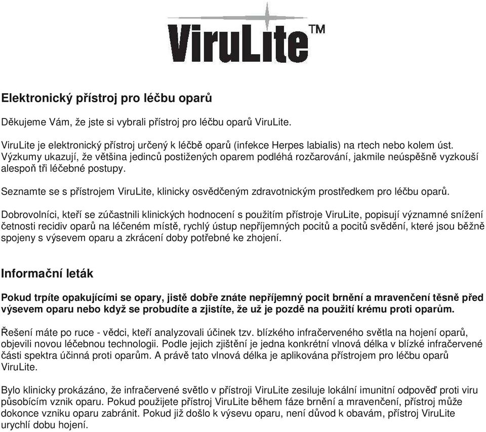 Výzkumy ukazují, že většina jedinců postižených oparem podléhá rozčarování, jakmile neúspěšně vyzkouší alespoň tři léčebné postupy.