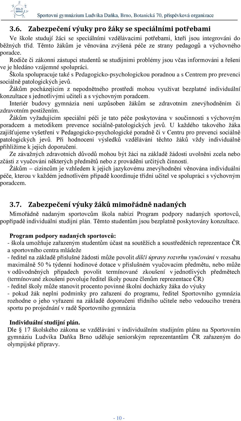 Rodiče či zákonní zástupci studentů se studijními problémy jsou včas informováni a řešení ve je hledáno vzájemné spolupráci.