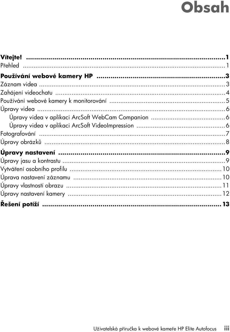..6 Úpravy videa v aplikaci ArcSoft VideoImpression...6 Fotografování...7 Úpravy obrázků...8 Úpravy nastavení...9 Úpravy jasu a kontrastu.