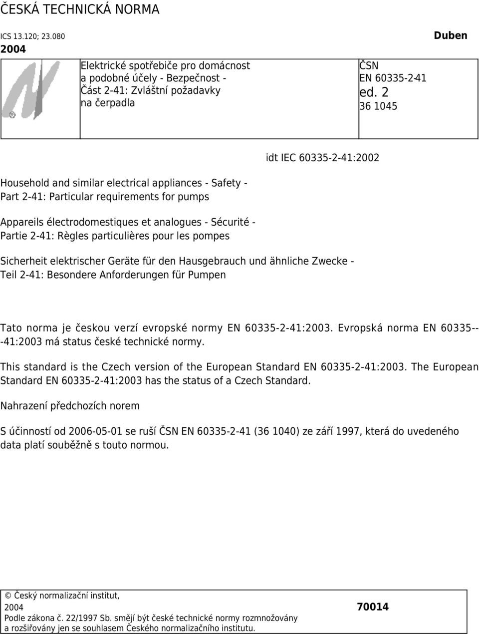 Partie 2-41: Règles particulières pour les pompes Sicherheit elektrischer Geräte für den Hausgebrauch und ähnliche Zwecke - Teil 2-41: Besondere Anforderungen für Pumpen Tato norma je českou verzí