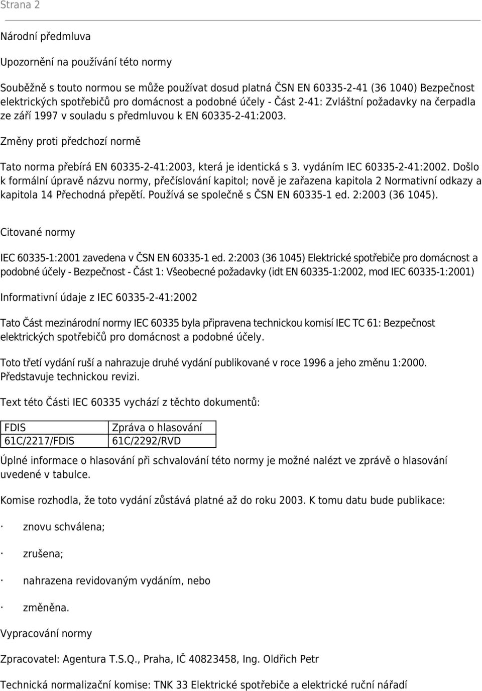 Změny proti předchozí normě Tato norma přebírá EN 60335-2-41:2003, která je identická s 3. vydáním IEC 60335-2-41:2002.