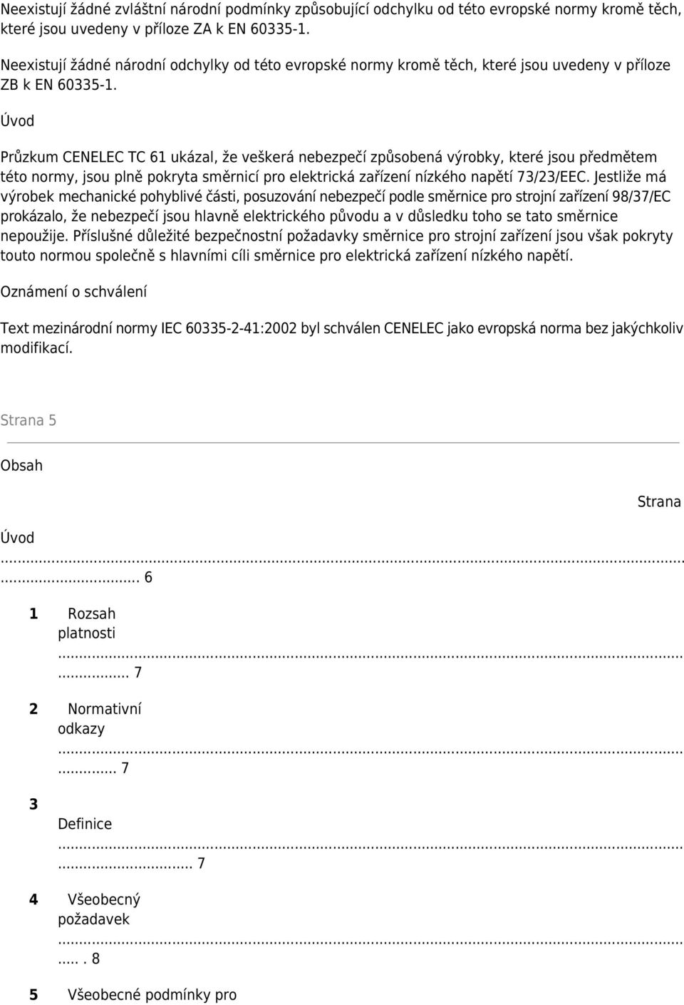 Úvod Průzkum CENELEC TC 61 ukázal, že veškerá nebezpečí způsobená výrobky, které jsou předmětem této normy, jsou plně pokryta směrnicí pro elektrická zařízení nízkého napětí 73/23/EEC.