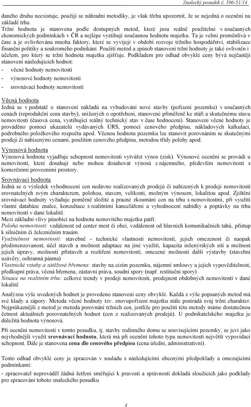 Ta je velmi proměnlivá v čase a je ovlivňována mnoha faktory, které se vyvíjejí v období rozvoje tržního hospodářství, stabilizace finanční politiky a soukromého podnikání.