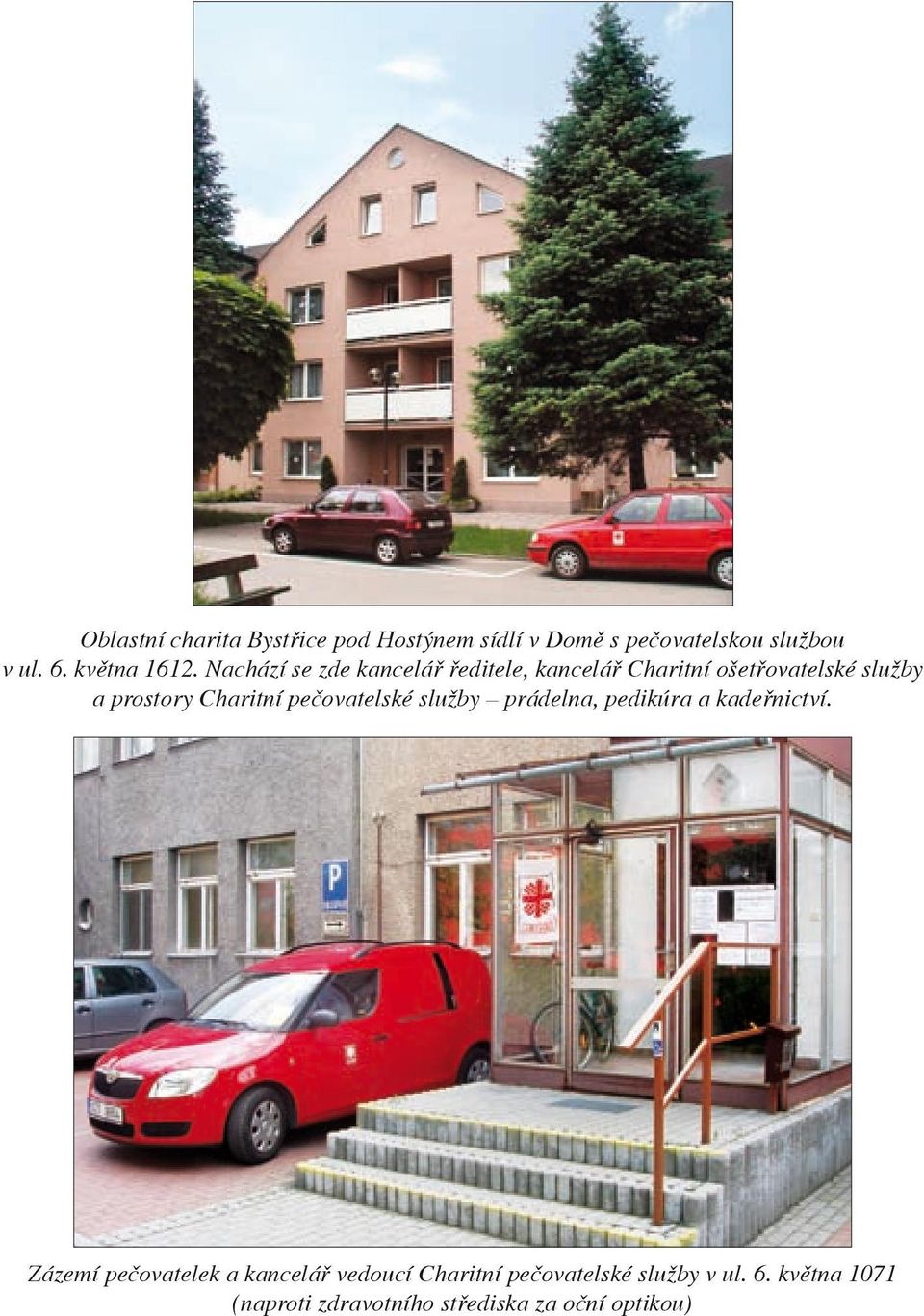 Nachází se zde kancelář ředitele, kancelář Charitní ošetřovatelské služby a prostory Charitní