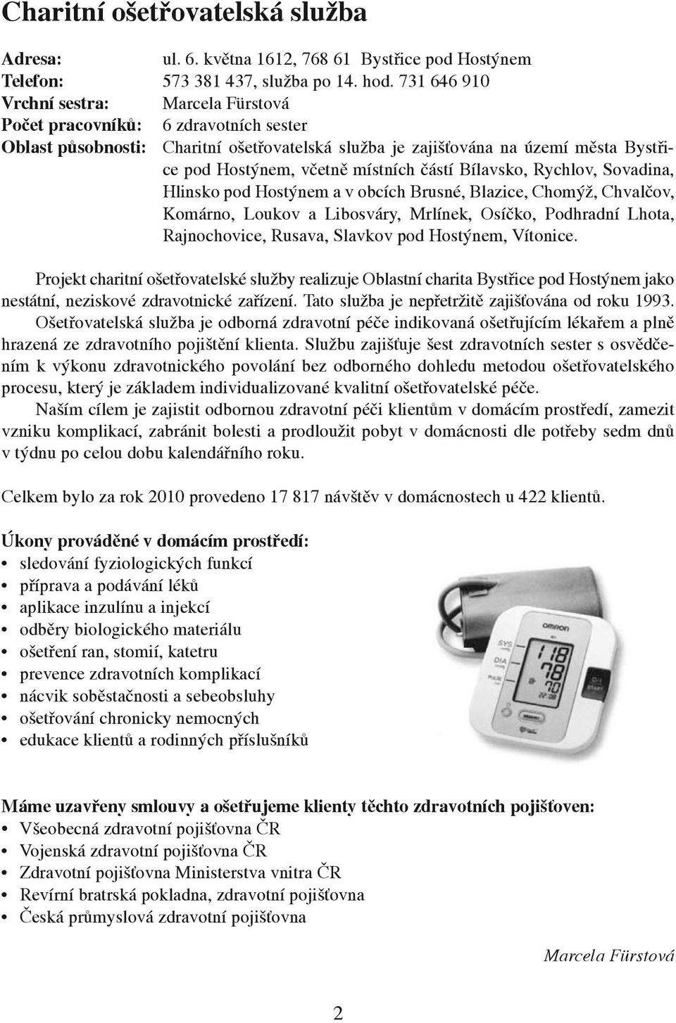 místních částí Bílavsko, Rychlov, Sovadina, Hlinsko pod Hostýnem a v obcích Brusné, Blazice, Chomýž, Chvalčov, Komárno, Loukov a Libosváry, Mrlínek, Osíčko, Podhradní Lhota, Rajnochovice, Rusava,