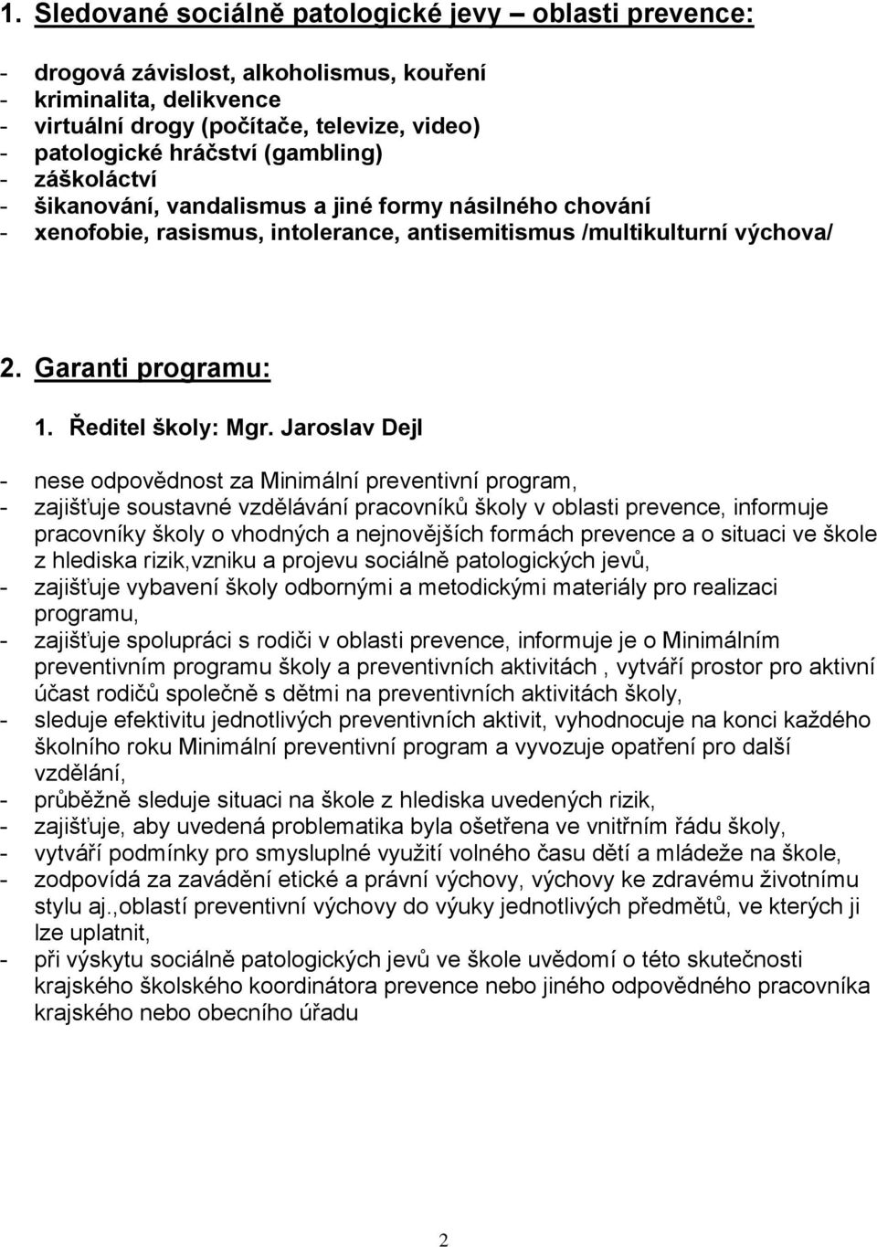 Jaroslav Dejl - nese odpovědnost za Minimální preventivní program, - zajišťuje soustavné vzdělávání pracovníků školy v oblasti prevence, informuje pracovníky školy o vhodných a nejnovějších formách