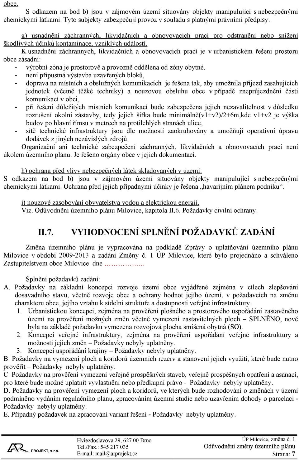 K usnadnění záchranných, likvidačních a obnovovacích prací je v urbanistickém řešení prostoru obce zásadní: - výrobní zóna je prostorově a provozně oddělena od zóny obytné.