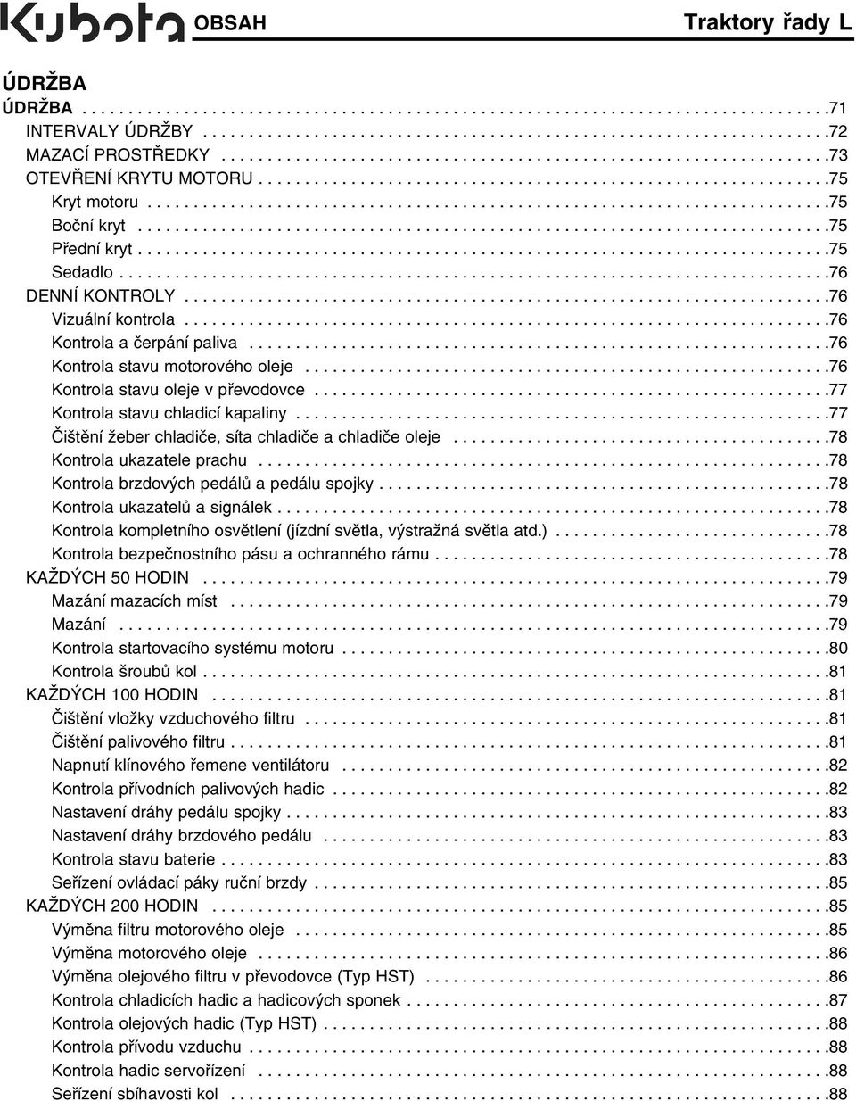 ..........................................................................75 Přední kryt...........................................................................75 Sedadlo.............................................................................76 DENNÍ KONTROLY.
