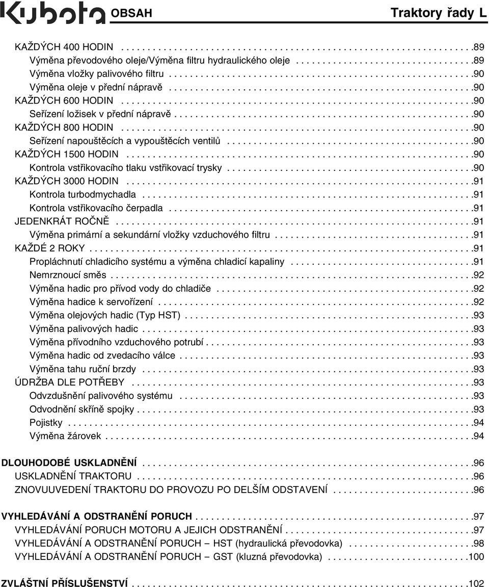 ..................................................................90 Seřízení ložisek v přední nápravě.........................................................90 KAŽDÝCH 800 HODIN.