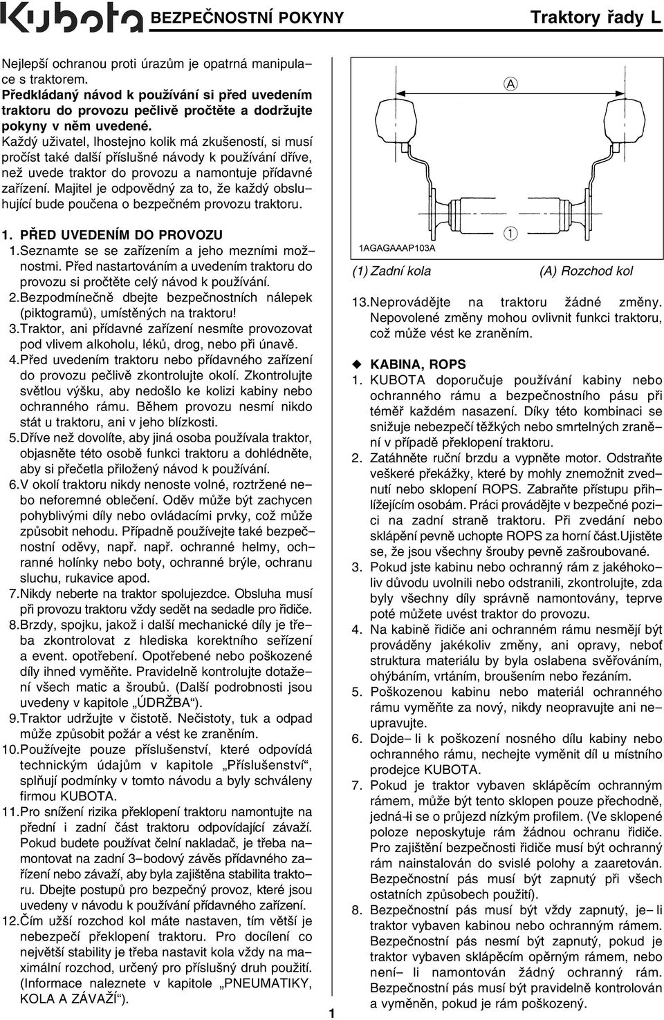 Každý uživatel, lhostejno kolik má zkušeností, si musí pročíst také další příslušné návody k používání dříve, než uvede traktor do provozu a namontuje přídavné zařízení.
